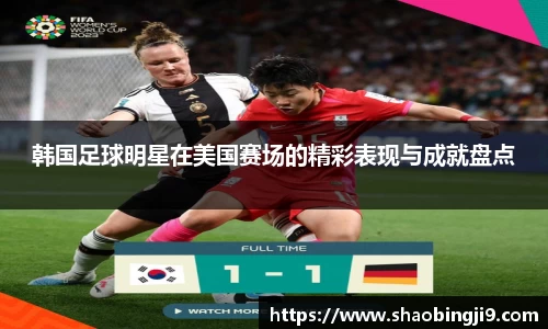 韩国足球明星在美国赛场的精彩表现与成就盘点